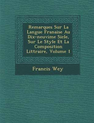 bokomslag Remarques Sur La Langue Fran Aise Au Dix-Neuvi Me Si Cle, Sur Le Style Et La Composition Litt Raire, Volume 1