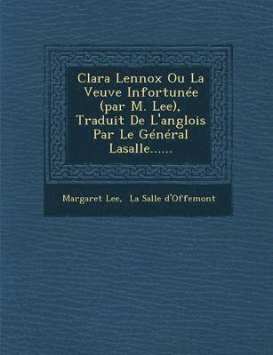 bokomslag Clara Lennox Ou La Veuve Infortune (par M. Lee), Traduit De L'anglois Par Le Gnral Lasalle......