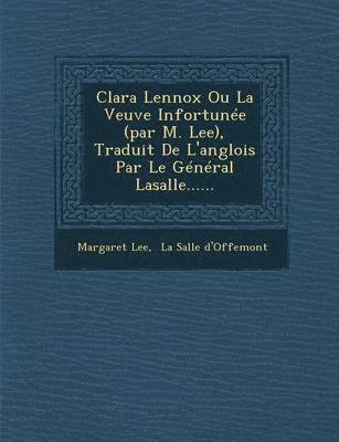 Margaret Lee, La Salle d'Offemont - Clara Lennox Ou La Veuve Infortunée (par M. Lee), Traduit De L'anglois Par Le Général Lasalle......, Häftad