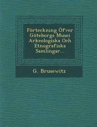 bokomslag Forteckning Ofver Goteborgs Musei Arkeologiska Och Etnografiska Samlingar...