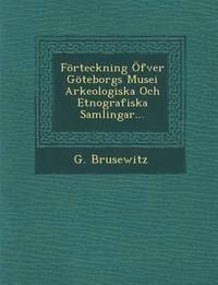 bokomslag Forteckning Ofver Goteborgs Musei Arkeologiska Och Etnografiska Samlingar...