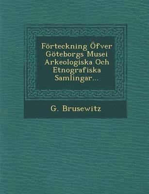 bokomslag Forteckning Ofver Goteborgs Musei Arkeologiska Och Etnografiska Samlingar...