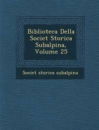 bokomslag Biblioteca Della Societ Storica Subalpina, Volume 25