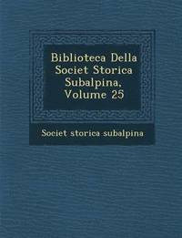 bokomslag Biblioteca Della Societ Storica Subalpina, Volume 25