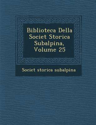 bokomslag Biblioteca Della Societ Storica Subalpina, Volume 25