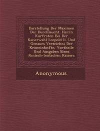 bokomslag Darstellung Der Maximen Der Durchlaucht. Herrn Kurf Rsten Bei Der Kaiserwahl Leopold II. Und Genaues Verzeichni Der Kroneink Nfte, Vortheile Und Ausga