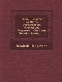 bokomslag Henrici Hoogeveen Doctrina Particularum Graecarum. Recensuit... Christian. Godofr. Schutz, ......