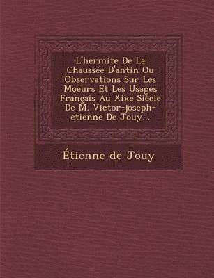 bokomslag L'Hermite de La Chaussee D'Antin Ou Observations Sur Les Moeurs Et Les Usages Francais Au Xixe Siecle de M. Victor-Joseph-Etienne de Jouy...