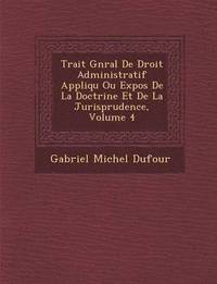 bokomslag Trait G N Ral de Droit Administratif Appliqu Ou Expos de La Doctrine Et de La Jurisprudence, Volume 4