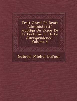 Trait� G�n�ral De Droit Administratif Appliqu� Ou Expos� De La Doctrine Et De La Jurisprudence, Volume 4