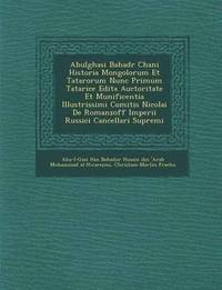 bokomslag Abulghasi Bahad R Chani Historia Mongolorum Et Tatarorum Nunc Primum Tatarice Edita Auctoritate Et Munificentia Illustrissimi Comitis Nicolai de Romanzoff Imperii Russici Cancellari Supremi