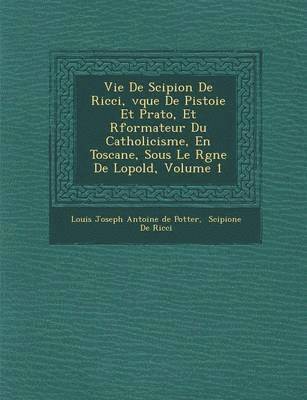 bokomslag Vie de Scipion de Ricci, V Que de Pistoie Et Prato, Et R Formateur Du Catholicisme, En Toscane, Sous Le R Gne de L Opold, Volume 1