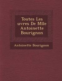 bokomslag Toutes Les Uvres de Mlle Antoinette Bourignon