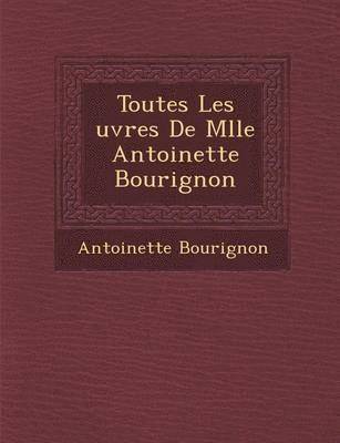 Toutes Les Uvres de Mlle Antoinette Bourignon