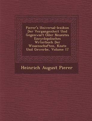 bokomslag Pierer's Universal-lexikon Der Vergangenheit Und Gegenwart Oder Neuestes Encyclop&#65533;disches W&#65533;rterbuch Der Wissenschaften, K&#65533;nste Und Gewerbe, Volume 17