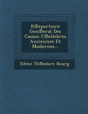 R&#8471;epertoire Gen&#8471;eral Des Causes C&#8471;ellebres Anciennes Et Modernes... 1