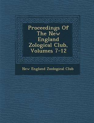 bokomslag Proceedings of the New England Zo Logical Club, Volumes 7-12