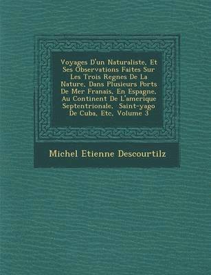 bokomslag Voyages D'Un Naturaliste, Et Ses Observations Faites Sur Les Trois Regnes de La Nature, Dans Plusieurs Ports de Mer Fran Ais, En Espagne, Au Continent de L'Amerique Septentrionale, Saint-Yago de