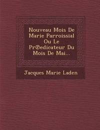 bokomslag Nouveau Mois de Marie Parroissial Ou Le PR Edicateur Du Mois de Mai...