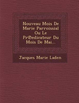 bokomslag Nouveau Mois de Marie Parroissial Ou Le PR Edicateur Du Mois de Mai...