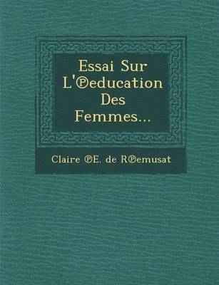 Essai Sur L' Education Des Femmes...