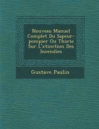 bokomslag Nouveau Manuel Complet Du Sapeur-Pompier Ou Th Orie Sur L' Xtinction Des Incendies