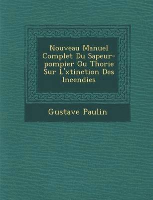 bokomslag Nouveau Manuel Complet Du Sapeur-Pompier Ou Th Orie Sur L' Xtinction Des Incendies