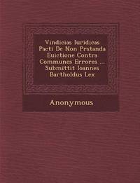 bokomslag Vindicias Iuridicas Pacti de Non PR Standa Euictione Contra Communes Errores ... Submittit Ioannes Bartholdus Lex