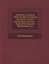 bokomslag Vindicias Iuridicas Pacti de Non PR Standa Euictione Contra Communes Errores ... Submittit Ioannes Bartholdus Lex