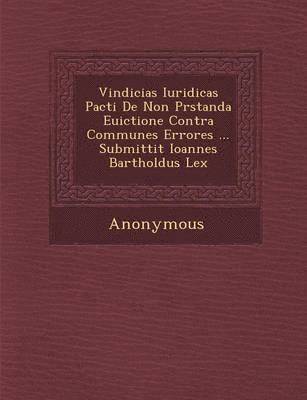 Anonymous - Vindicias Iuridicas Pacti de Non PR Standa Euictione Contra Communes Errores ... Submittit Ioannes Bartholdus Lex, Häftad