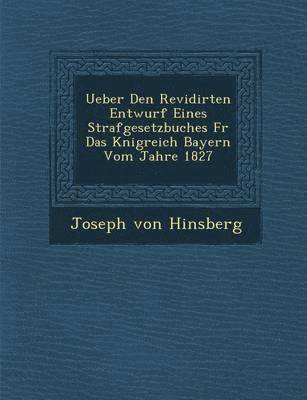 Ueber Den Revidirten Entwurf Eines Strafgesetzbuches F R Das K Nigreich Bayern Vom Jahre 1827 1
