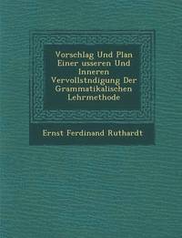 bokomslag Vorschlag Und Plan Einer Usseren Und Inneren Vervollst Ndigung Der Grammatikalischen Lehrmethode