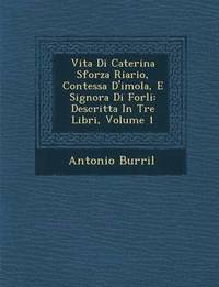 bokomslag Vita Di Caterina Sforza Riario, Contessa D'Imola, E Signora Di Forli