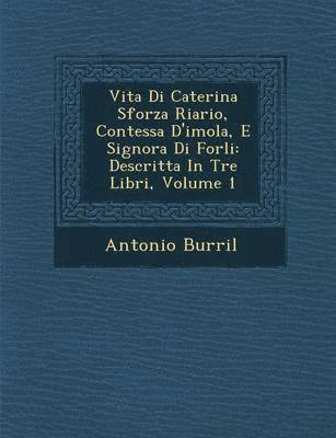Antonio Burri L, Antonio Burri L. - Vita Di Caterina Sforza Riario, Contessa D'Imola, E Signora Di Forli, Häftad
