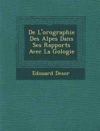 bokomslag de L'Orographie Des Alpes Dans Ses Rapports Avec La G Ologie