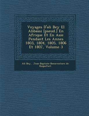 bokomslag Voyages D'Ali Bey El Abbassi [Pseud.] En Afrique Et En Asie Pendant Les Ann Es 1803, 1804, 1805, 1806 Et 1807, Volume 3