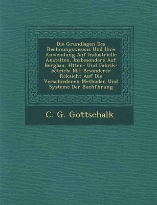 C G Gottschalk, C. G. Gottschalk - Grundlagen Des Rechnungswesens Und Ihre Anwendung Auf Industrielle Anstalten, Insbesondere Auf Bergbau, H Tten- Und Fabrik-Betrieb, Häftad