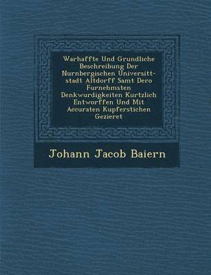 bokomslag Warhaffte Und Grundliche Beschreibung Der Nurnbergischen Universit T-Stadt Altdorff Samt Dero Furnehmsten Denkwurdigkeiten Kurtzlich Entworffen Und Mit Accuraten Kupferstichen Gezieret
