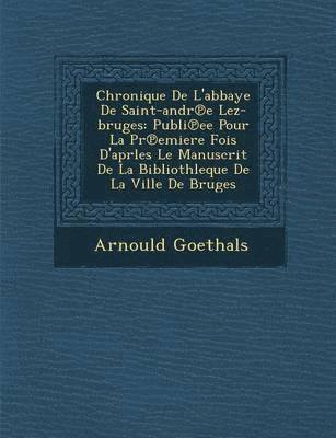 bokomslag Chronique de L'Abbaye de Saint-Andr E Lez-Bruges: Publi Ee Pour La PR Emiere Fois D'Aprles Le Manuscrit de La Bibliothleque de La Ville de Bruges