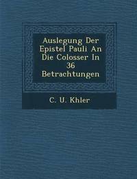 bokomslag Auslegung Der Epistel Pauli an Die Colosser in 36 Betrachtungen