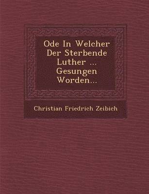 Ode in Welcher Der Sterbende Luther ... Gesungen Worden... 1