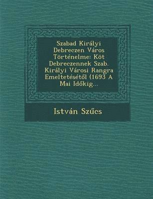 Istvan Sz Cs - Szabad Kiralyi Debreczen Varos Tortenelme, Häftad
