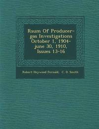 bokomslag Rsum Of Producer-gas Investigations October 1, 1904-june 30, 1910, Issues 13-16