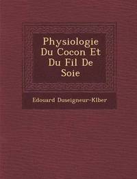 bokomslag Physiologie Du Cocon Et Du Fil de Soie