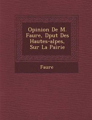 Faure - Opinion de M. Faure, D Put Des Hautes-Alpes, Sur La Pairie, Häftad
