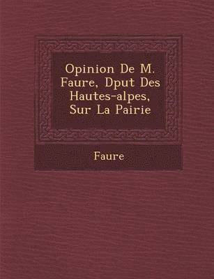 Opinion de M. Faure, D Put Des Hautes-Alpes, Sur La Pairie 1