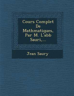 Cours Complet De Math�matiques, Par M. L'abb� Sauri, ...