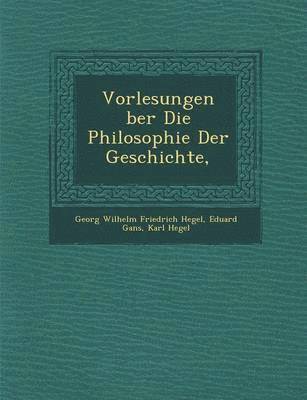 Eduard Gans, Karl Hegel - Vorlesungen �ber Die Philosophie Der Geschichte,, Häftad