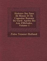 bokomslag Histoire Des Eaux de N Imes Et de L'Aqueduc Romain Du Gard: Aprles Dix ANS D' Etudes, Volume 1