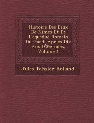 bokomslag Histoire Des Eaux de N Imes Et de L'Aqueduc Romain Du Gard: Aprles Dix ANS D' Etudes, Volume 1
